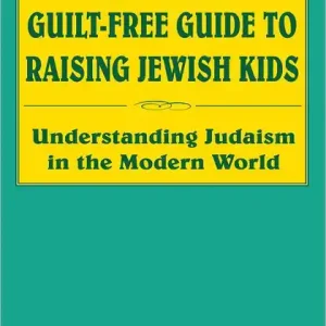 Mega Sale A Parent's Guilt-Free Guide to Raising Jewish Kids: Understanding Judaism in the Modern World