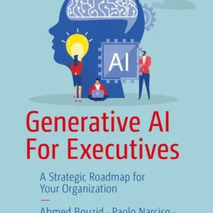 Generative AI For Executives: A Strategic Roadmap for Your Organization Save Now