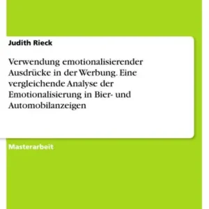 Verwendung emotionalisierender Ausdrücke in der Werbung. Eine vergleichende Analyse der Emotionalisierung in Bier- und Automobilanzeigen Trending