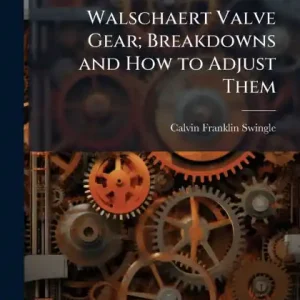 Hassle-Free Returns Walschaert Valve Gear; Breakdowns and How to Adjust Them
