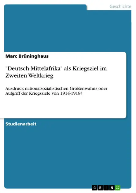 "Deutsch-Mittelafrika" als Kriegsziel im Zweiten Weltkrieg: Ausdruck nationalsozialistischen Größenwahns oder Aufgriff der Kriegsziele von 1914-1918? Discount