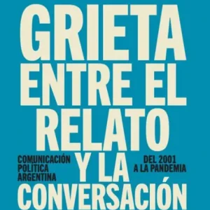 Buy Today Grieta entre el relato y la conversación: Comunicación política argentina, del 2001 a la pandemia