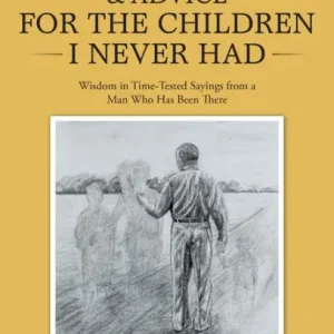 Hot Deal Aphorisms, Adages & Advice for the Children I Never Had: Wisdom in Time-Tested Sayings from a Man Who Has Been There