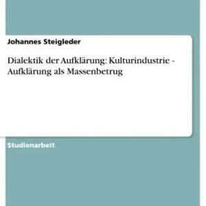 Popular Dialektik der Aufklärung: Kulturindustrie - Aufklärung als Massenbetrug: Aufklärung als Massenbetrug