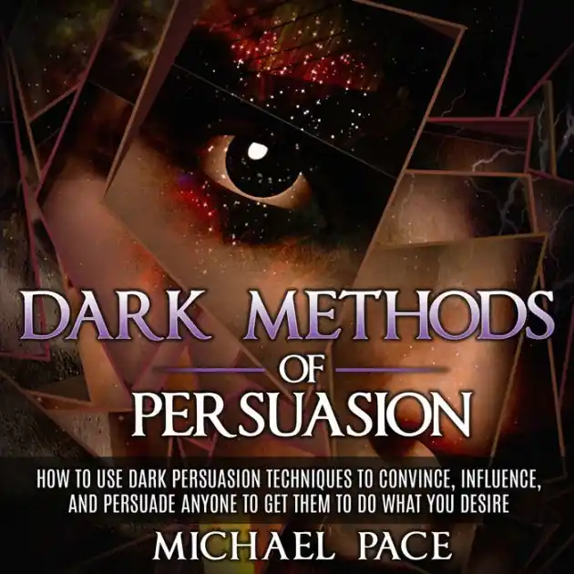 Dark Methods Of Persuasion: How To Use Dark Persuasion Techniques To Convince, Influence And Persuade Anyone And Get Them To Do What You Desire Free Delivery
