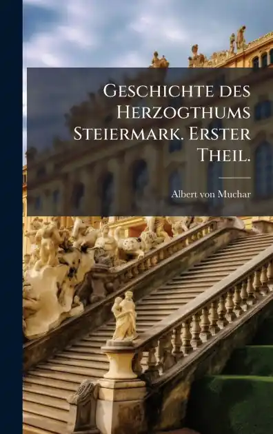 Time-Limited Geschichte des Herzogthums Steiermark. Erster Theil.