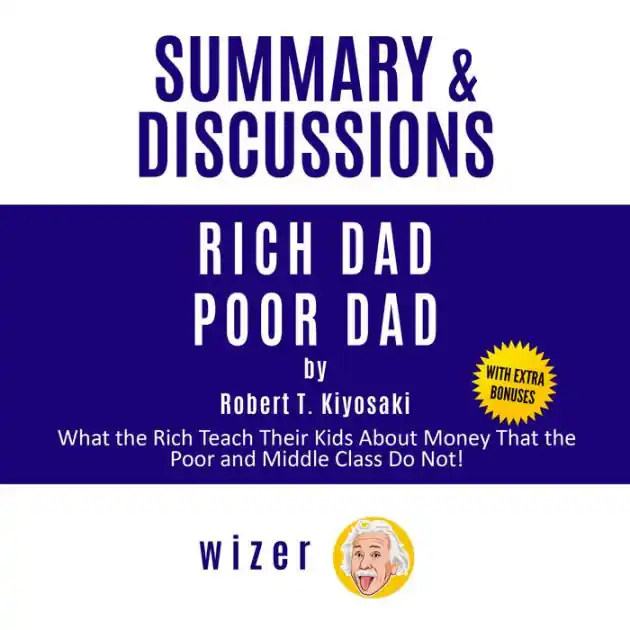 Summary and Discussions of Rich Dad Poor Dad by Robert Kiyosaki: What the Rich Teach Their Kids About Money That the Poor and Middle Class Do Not! Brand New