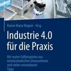 Buy Today Industrie 4.0 fï¿½r die Praxis: Mit realen Fallbeispielen aus mittelstï¿½ndischen Unternehmen und vielen umsetzbaren Tipps
