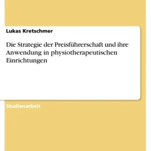 Die Strategie der Preisführerschaft und ihre Anwendung in physiotherapeutischen Einrichtungen Order Now