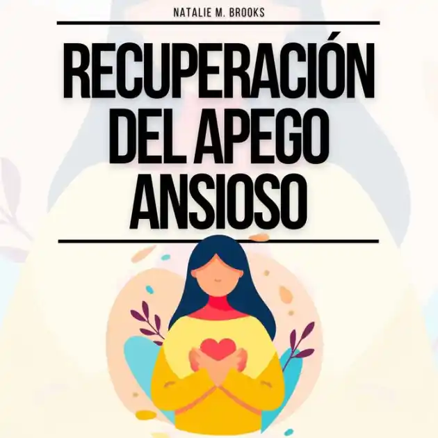 Recuperación del Apego Ansioso: La Guía Para Dejar De Pensar Excesivamente Y La Ansiedad En Tus Relaciones, Construir Vínculos Seguros Y Desarrollar El Amor Propio (Cuaderno de Relaciones Sanas) Popular