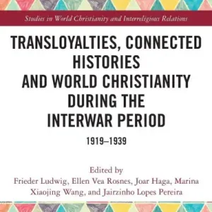 Transloyalties, Connected Histories and World Christianity during the Interwar Period: 1919-1939 Don’t Miss Out