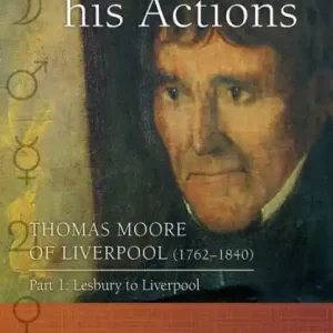 Fresh Stock A Portrait in his Actions. Thomas Moore of Liverpool (1762-1840): Part 1: Lesbury to Liverpool