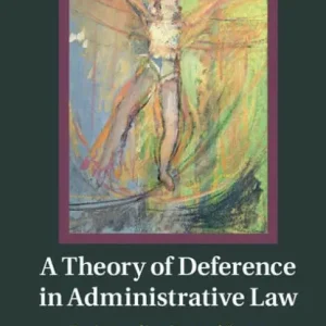 A Theory of Deference in Administrative Law: Basis, Application and Scope Free Delivery