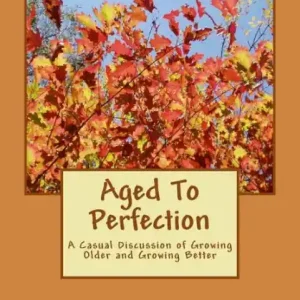 Aged To Perfection: A Casual Discussion of Growing Older and Growing Better Top Pick