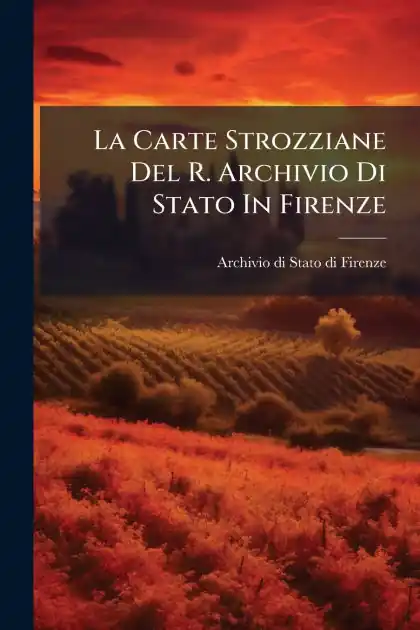 La Carte Strozziane Del R. Archivio Di Stato In Firenze Authentic