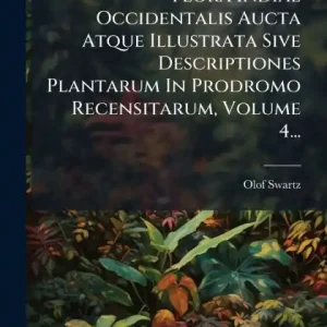Flora Indiae Occidentalis Aucta Atque Illustrata Sive Descriptiones Plantarum In Prodromo Recensitarum, Volume 4... Best Seller