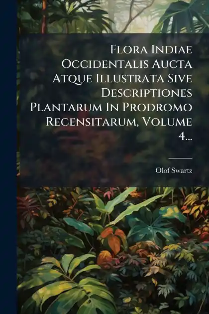 Flora Indiae Occidentalis Aucta Atque Illustrata Sive Descriptiones Plantarum In Prodromo Recensitarum, Volume 4... Best Seller