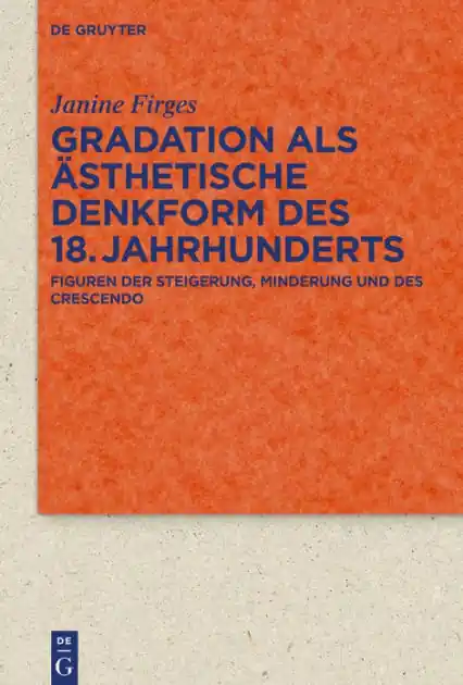 Gradation als ästhetische Denkform des 18. Jahrhunderts: Figuren der Steigerung, Minderung und des Crescendo Free Returns