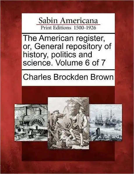 The American Register, Or, General Repository of History, Politics and Science. Volume 6 of 7 Popular