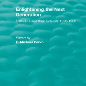 Free Delivery Enlightening the Next Generation: Catholics and their Schools 1830-1980