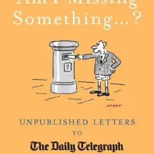 New Arrival Am I Missing Something...: Unpublished Letters from the Daily Telegraph