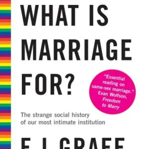 Order Now What Is Marriage For?: The Strange Social History of Our Most Intimate Institution