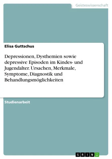 Depressionen, Dysthemien sowie depressive Episoden im Kindes- und Jugendalter. Ursachen, Merkmale, Symptome, Diagnostik und Behandlungsmöglichkeiten Get Yours