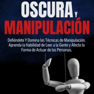 PSICOLOGÍA OSCURA Y MANIPULACIÓN: Defiéndete Y Domina las Técnicas de Manipulación. Aprenda la Habilidad de Leer a la Gente y Afecte la Forma de Actuar de las Personas. Instant Buy