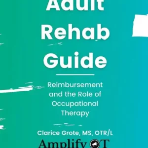 Adult Rehab Guide: Reimbursement and the Role of Occupational Therapy: Must Have