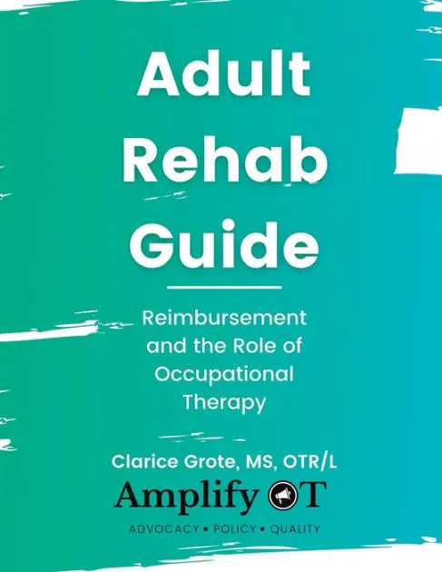 Adult Rehab Guide: Reimbursement and the Role of Occupational Therapy: Must Have