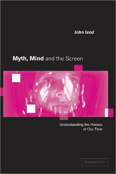 Latest Myth, Mind and the Screen: Understanding the Heroes of our Time