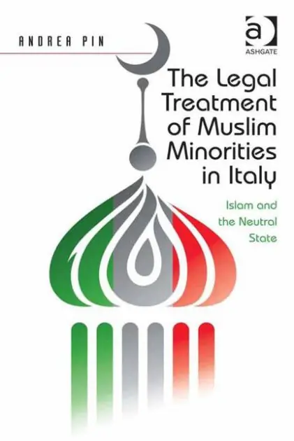Buy Today The Legal Treatment of Muslim Minorities in Italy: Islam and the Neutral State