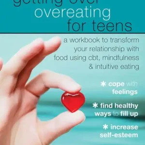 Trending Getting Over Overeating for Teens: A Workbook to Transform Your Relationship with Food Using CBT, Mindfulness, and Intuitive Eating