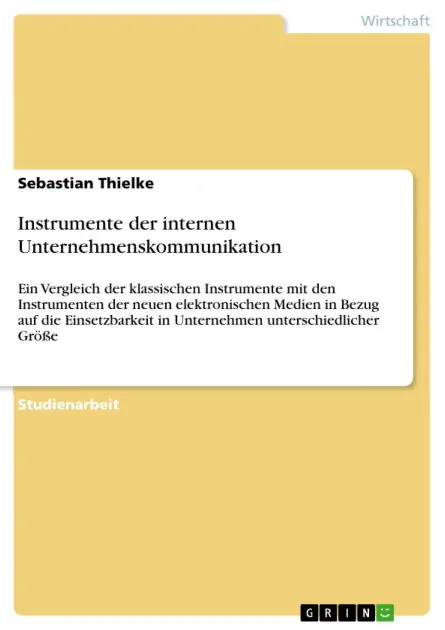 Instrumente der internen Unternehmenskommunikation: Ein Vergleich der klassischen Instrumente mit den Instrumenten der neuen elektronischen Medien in Bezug auf die Einsetzbarkeit in Unternehmen unterschiedlicher Größe Time-Limited