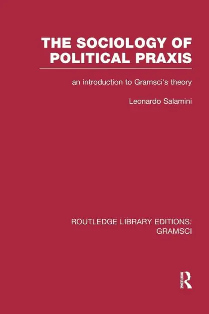 The Sociology of Political Praxis (RLE: Gramsci): An Introduction to Gramsci's Theory Editor’s Pick