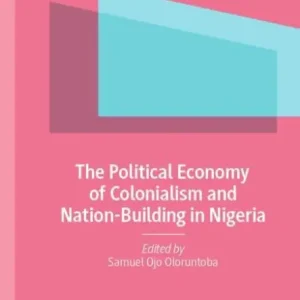 The Political Economy of Colonialism and Nation-Building in Nigeria High Quality