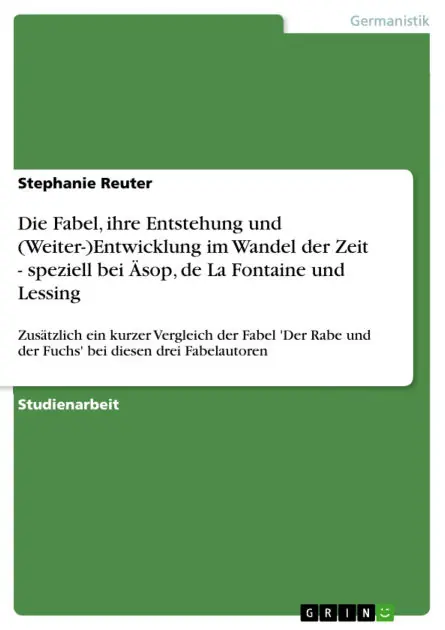 Die Fabel, ihre Entstehung und (Weiter-)Entwicklung im Wandel der Zeit - speziell bei Äsop, de La Fontaine und Lessing: Zusätzlich ein kurzer Vergleich der Fabel 'Der Rabe und der Fuchs' bei diesen drei Fabelautoren Exclusive Offer