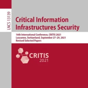 Critical Information Infrastructures Security: 16th International Conference, CRITIS 2021, Lausanne, Switzerland, September 27-29, 2021, Revised Selected Papers Discount