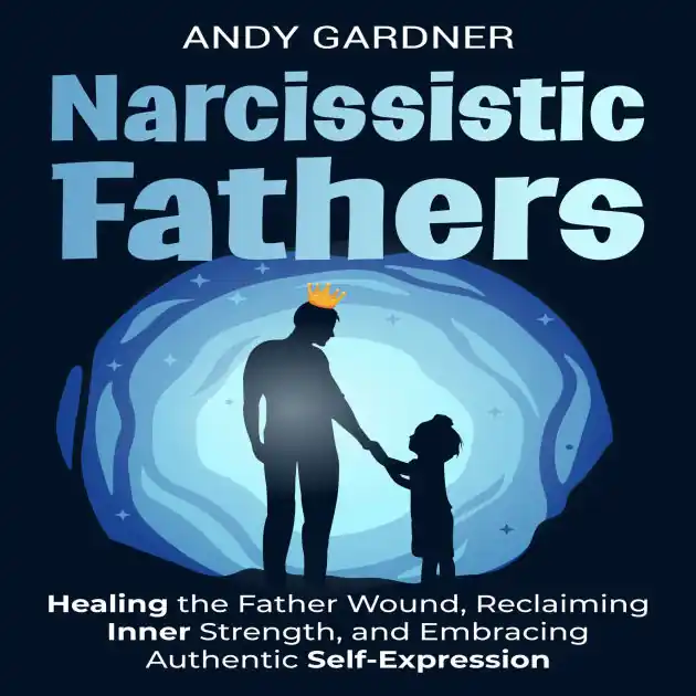 Narcissistic Fathers: Healing the Father Wound, Reclaiming Inner Strength, and Embracing Authentic Self-Expression Same Day Shipping