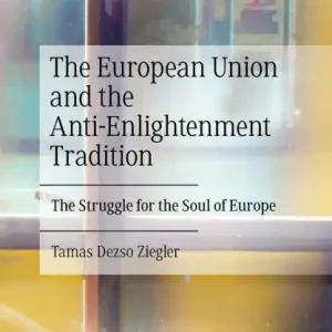 The European Union and the Anti-Enlightenment Tradition: The Struggle for the Soul of Europe Trending