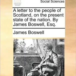 A letter to the people of Scotland, on the present state of the nation. By James Boswell, Esq. High Quality