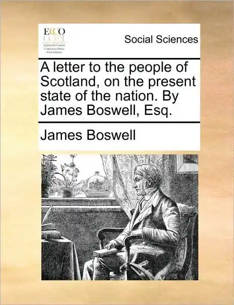 A letter to the people of Scotland, on the present state of the nation. By James Boswell, Esq. High Quality
