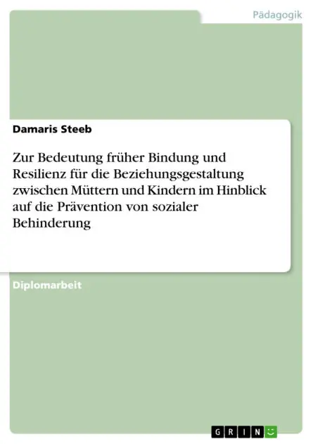 Zur Bedeutung früher Bindung und Resilienz für die Beziehungsgestaltung zwischen Müttern und Kindern im Hinblick auf die Prävention von sozialer Behinderung Don’t Miss Out