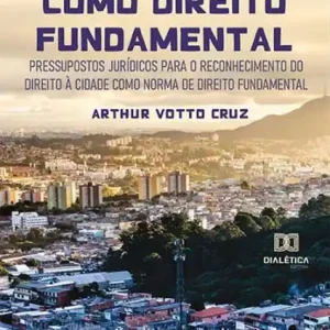 A cidade como direito fundamental: pressupostos jurídicos para o reconhecimento do Direito à Cidade como norma de direito fundamental Wholesale
