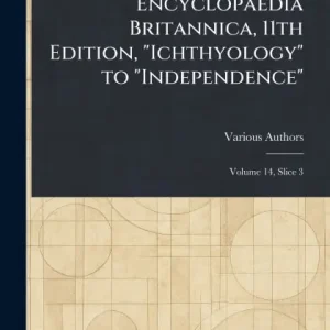 Mega Sale Encyclopaedia Britannica, 11th Edition, "Ichthyology" to "Independence"
