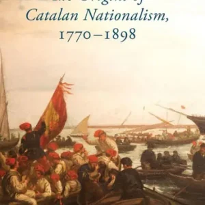 Bargain The Origins of Catalan Nationalism, 1770-1898