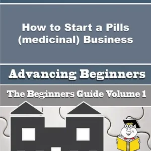 Limited Edition How to Start a Pills (medicinal) Business (Beginners Guide)