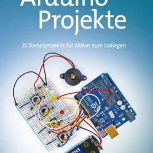 Arduino-Projekte: 25 Bastelprojekte für Maker zum Loslegen Don’t Miss Out