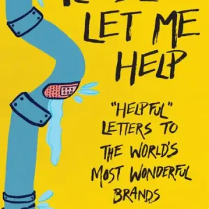 Please Let Me Help: "Helpful" Letters To the World's Most Wonderful Brands Buy Online
