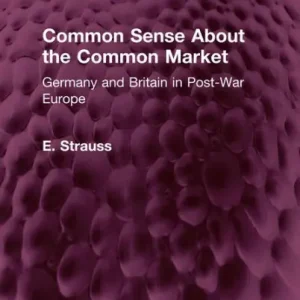Special Offer Common Sense About the Common Market: Germany and Britain in Post-War Europe